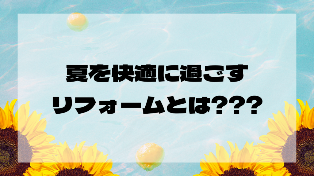 夏を快適に過ごすためのおすすめリフォームとは？